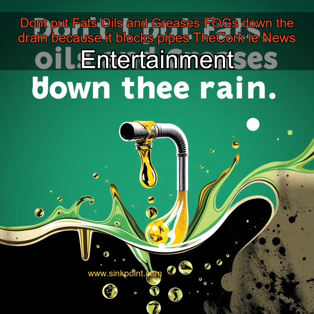 Read more about the article Dont put Fats  Oils  and Greases  FOGs  down the drain because it blocks pipes  TheCork  ie  News  Entertainment