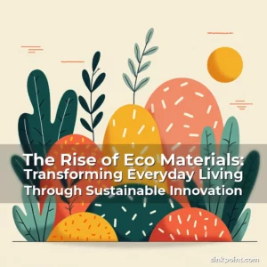 Read more about the article The Rise of Eco Materials: Transforming Everyday Living Through Sustainable Innovation